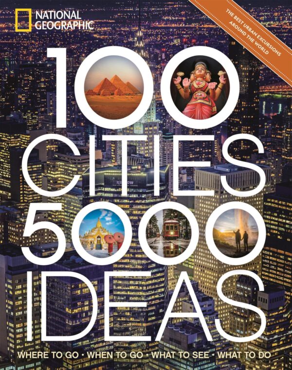 100 Cities, 5,000 Ideas Where to Go, When to Go, What to See, What to Do