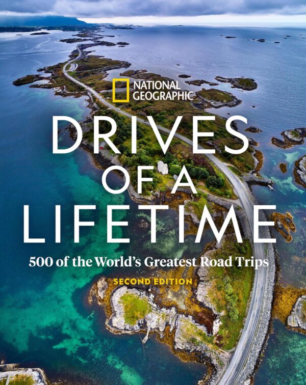 Drives of a Lifetime 2nd Edition 500 of the World's Greatest Road Trips