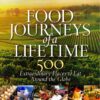 Food Journeys of a Lifetime 500 Extraordinary Places to Eat Around the Globe