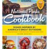 National Geographic National Parks Cookbook Dishes Inspired By America's Great Outdoors